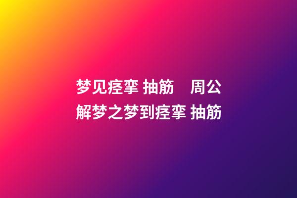 梦见痉挛 抽筋　周公解梦之梦到痉挛 抽筋